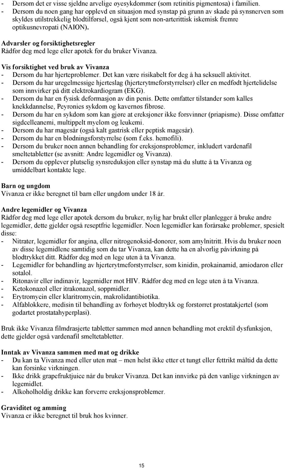 (NAION). Advarsler og forsiktighetsregler Rådfør deg med lege eller apotek før du bruker Vivanza. Vis forsiktighet ved bruk av Vivanza - Dersom du har hjerteproblemer.