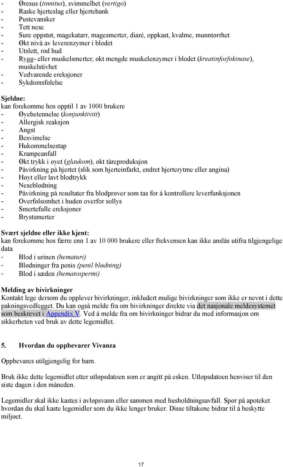 forekomme hos opptil 1 av 1000 brukere - Øyebetennelse (konjunktivitt) - Allergisk reaksjon - Angst - Besvimelse - Hukommelsestap - Krampeanfall - Økt trykk i øyet (glaukom), økt tåreproduksjon -