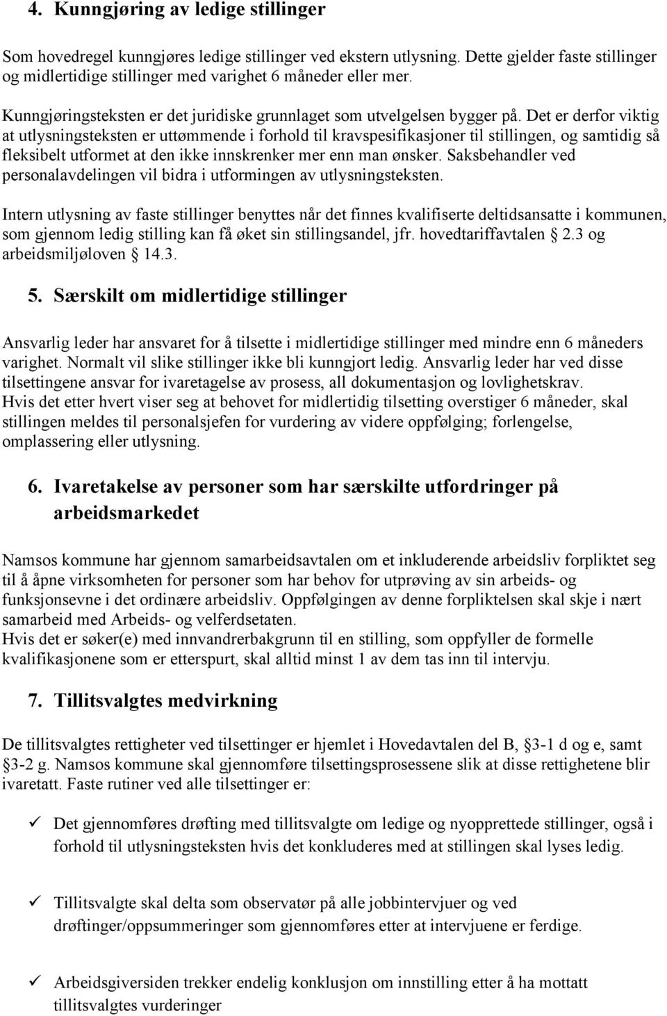 Det er derfor viktig at utlysningsteksten er uttømmende i forhold til kravspesifikasjoner til stillingen, og samtidig så fleksibelt utformet at den ikke innskrenker mer enn man ønsker.