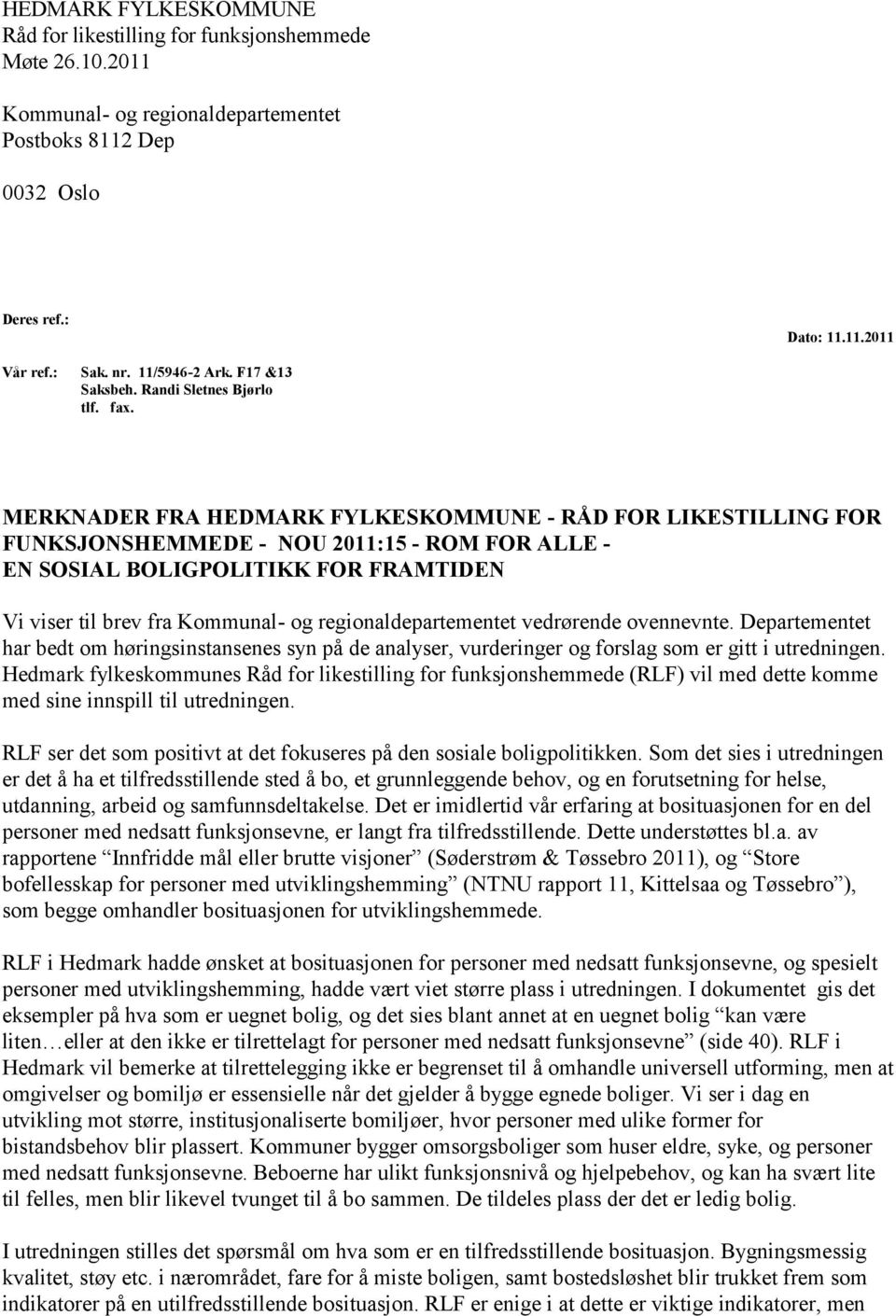 regionaldepartementet vedrørende ovennevnte. Departementet har bedt om høringsinstansenes syn på de analyser, vurderinger og forslag som er gitt i utredningen.