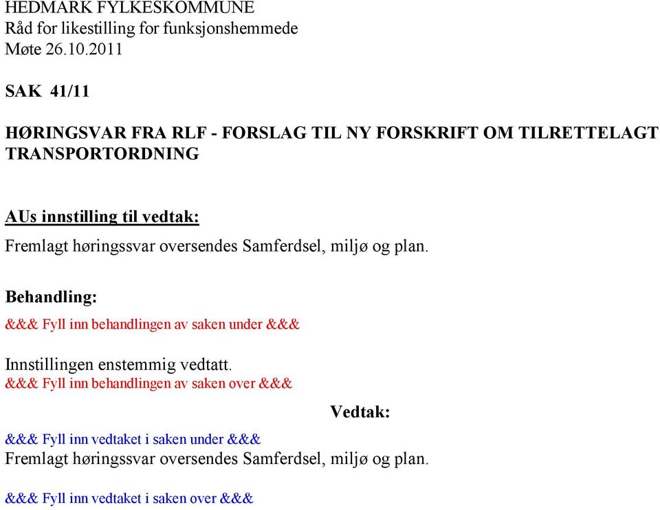 Behandling: &&& Fyll inn behandlingen av saken under &&& Innstillingen enstemmig vedtatt.