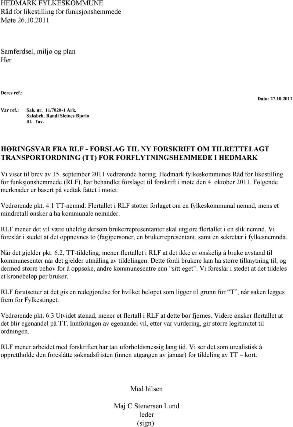 Hedmark fylkeskommunes Råd for likestilling for funksjonshemmede (RLF), har behandlet forslaget til forskrift i møte den 4. oktober 2011.