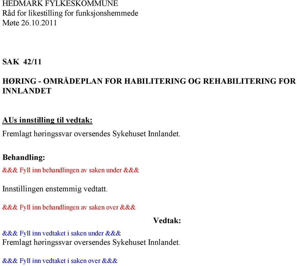 Behandling: &&& Fyll inn behandlingen av saken under &&& Innstillingen enstemmig vedtatt.