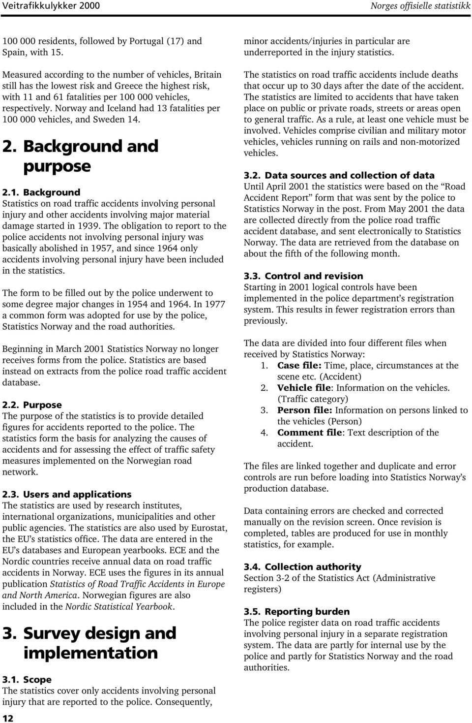 Norway and Iceland had 13 fatalities per 100 000 vehicles, and Sweden 14. 2. Background and purpose 2.1. Background Statistics on road traffic accidents involving personal injury and other accidents involving major material damage started in 1939.