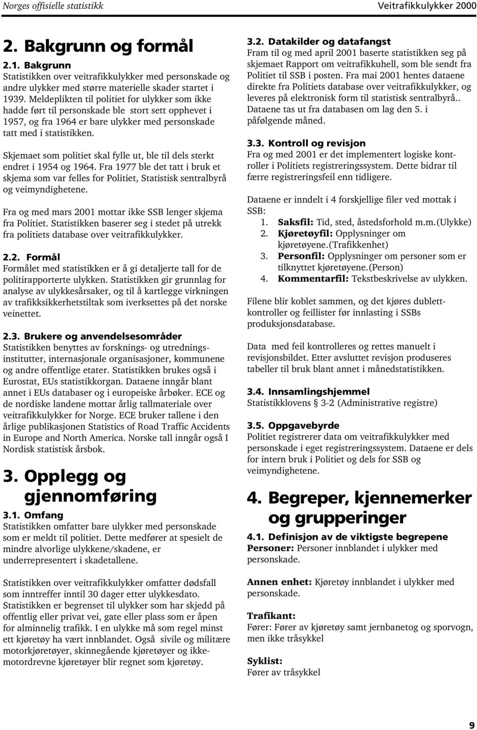 Meldeplikten til politiet for ulykker som ikke hadde ført til personskade ble stort sett opphevet i 1957, og fra 1964 er bare ulykker med personskade tatt med i statistikken.