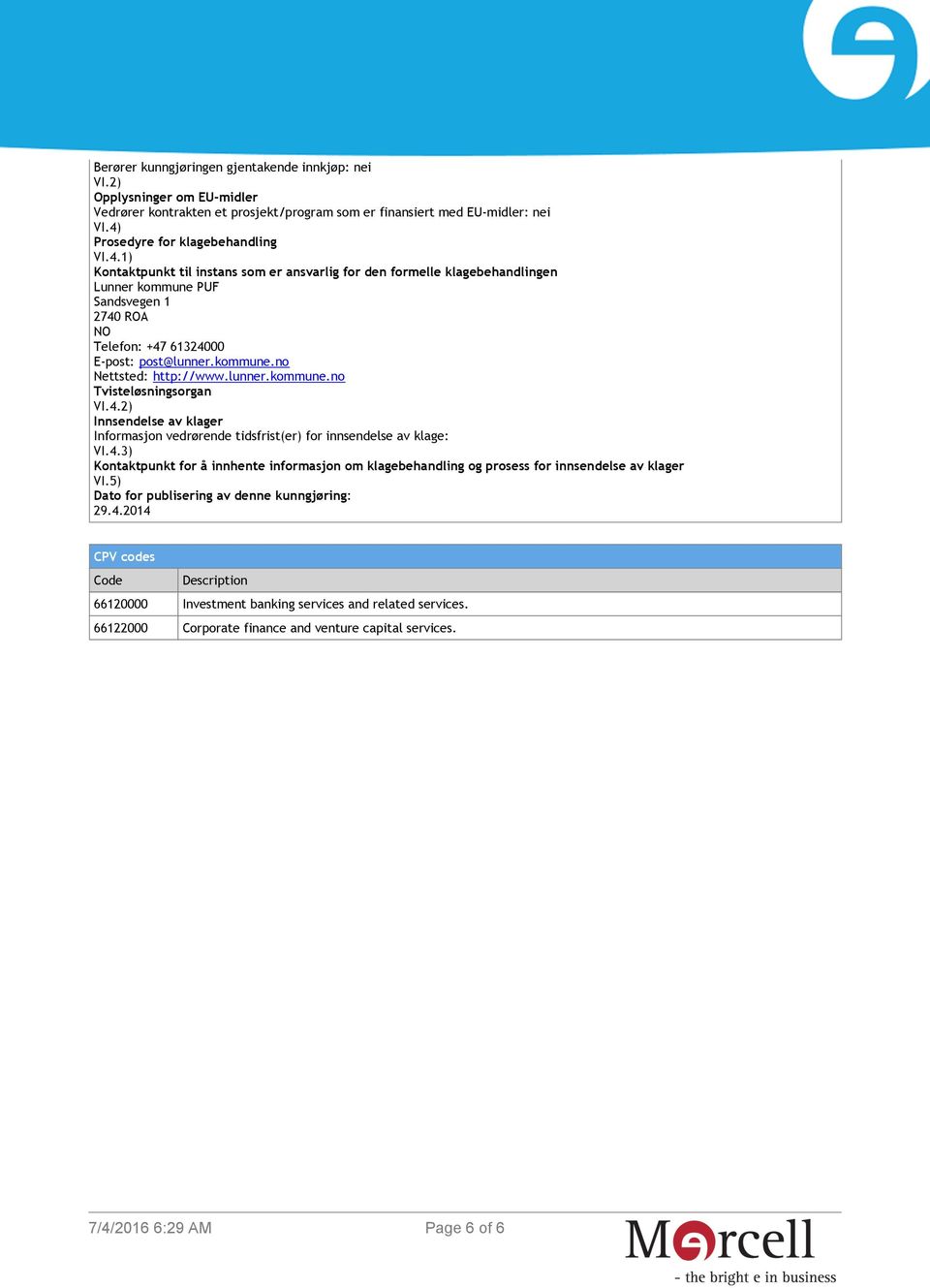 1) Kontaktpunkt til instans som er ansvarlig for den formelle klagebehandlingen Lunner kommune PUF Sandsvegen 1 2740 ROA NO Telefon: +47 61324000 E-post: post@lunner.kommune.no Nettsted: http://www.