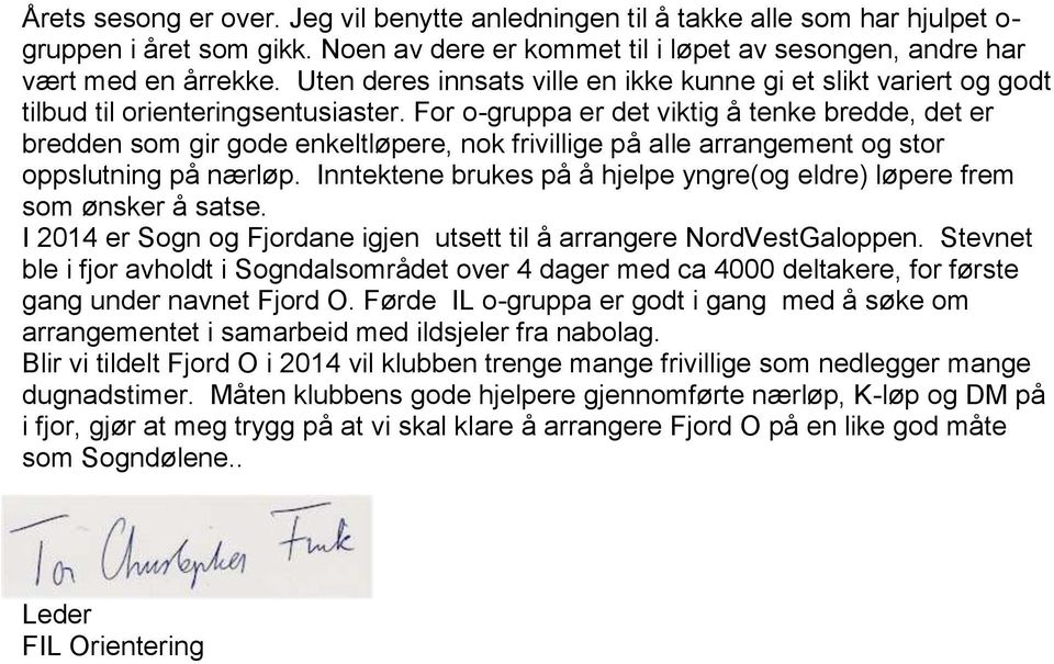 For o-gruppa er det viktig å tenke bredde, det er bredden som gir gode enkeltløpere, nok frivillige på alle arrangement og stor oppslutning på nærløp.