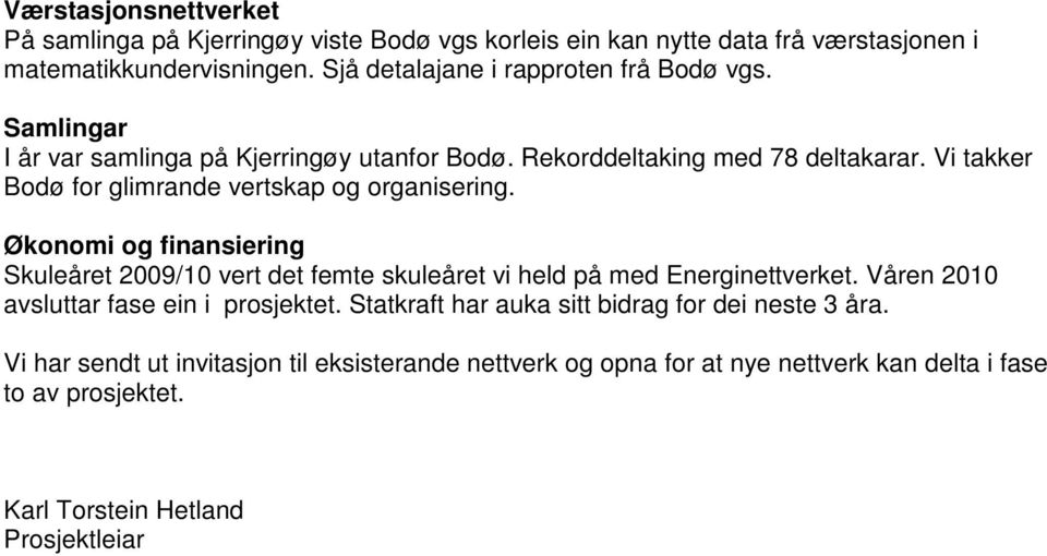 Vi takker Bodø for glimrande vertskap og organisering. Økonomi og finansiering Skuleåret 2009/10 vert det femte skuleåret vi held på med Energinettverket.