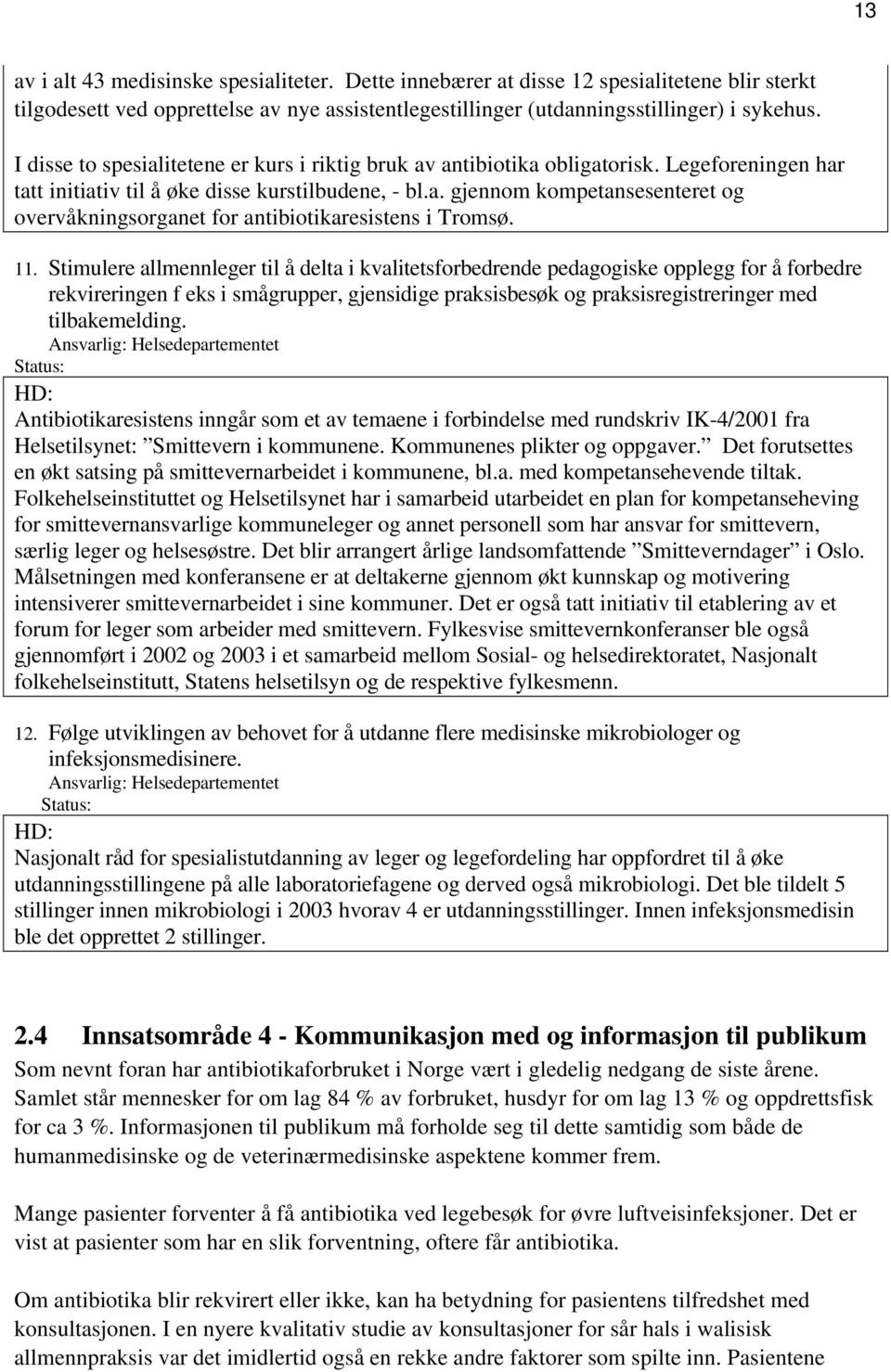 11. Stimulere allmennleger til å delta i kvalitetsforbedrende pedagogiske opplegg for å forbedre rekvireringen f eks i smågrupper, gjensidige praksisbesøk og praksisregistreringer med tilbakemelding.