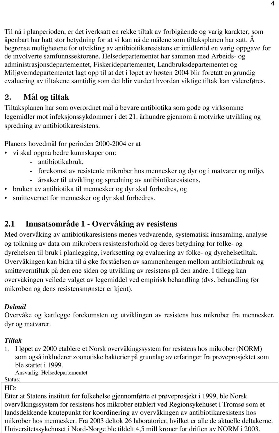 Helsedepartementet har sammen med Arbeids- og administrasjonsdepartementet, Fiskeridepartementet, Landbruksdepartementet og Miljøverndepartementet lagt opp til at det i løpet av høsten 2004 blir