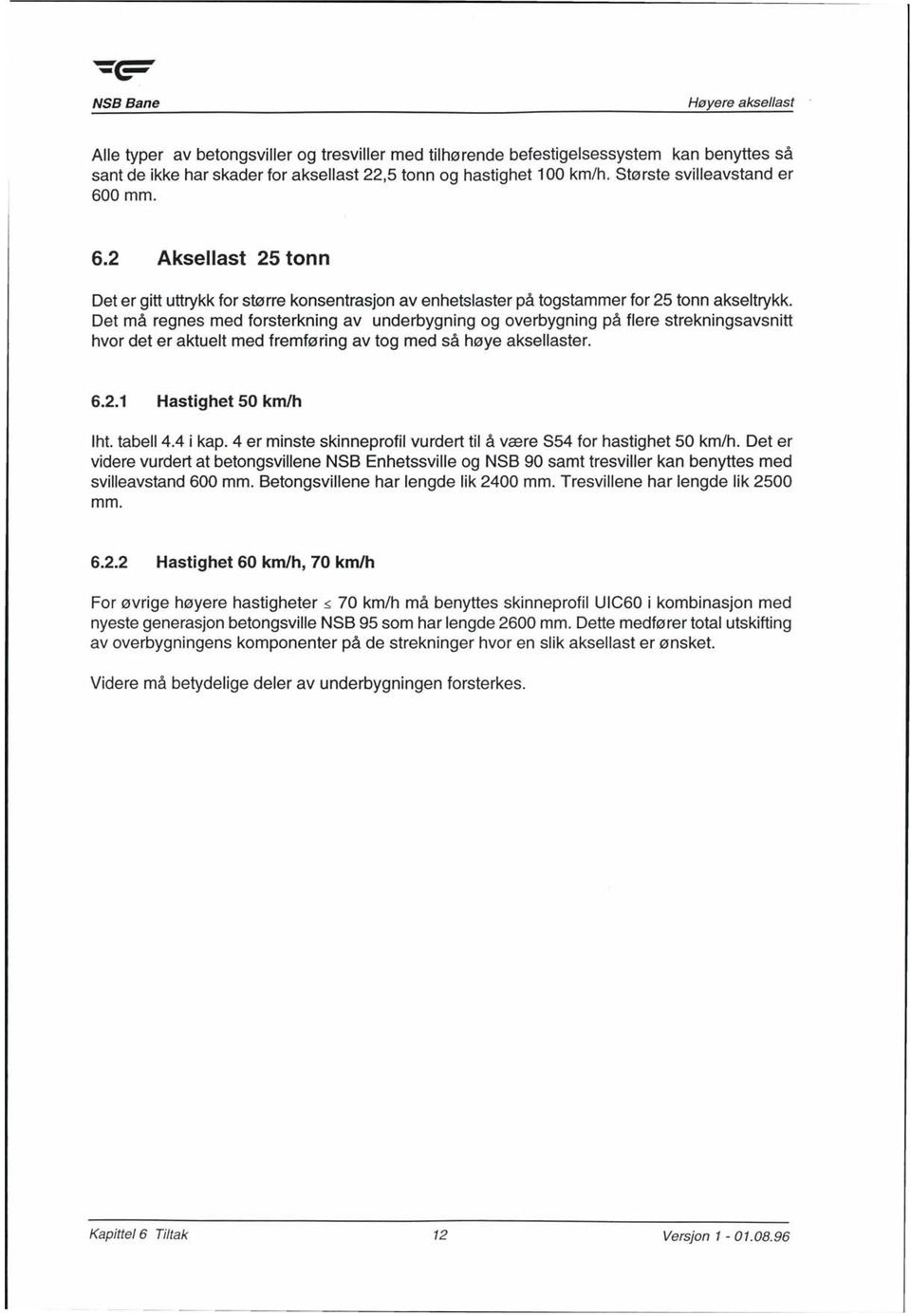 Det må regnes med forsterkning av underbygning og overbygning på flere strekningsavsnitt hvor det er aktuelt med fremføring av tog med så høye aksellaster. 6.2.1 Hastighet 50 km/h ht. tabell 4.