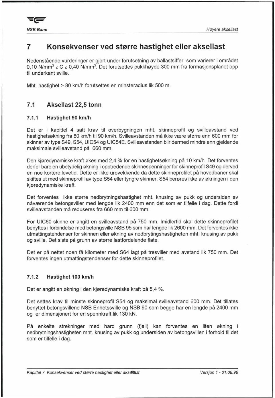 Aksellast 22,5 tonn 7.1.1 Hastighet 90 km/h Det er i kapittel 4 satt krav til overbygningen mht.