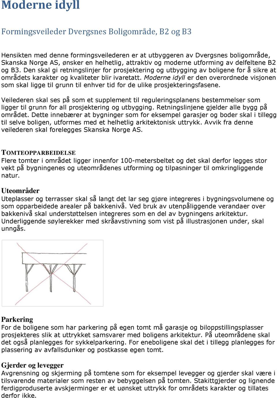 Moderne idyll er den overordnede visjonen som skal ligge til grunn til enhver tid for de ulike prosjekteringsfasene.