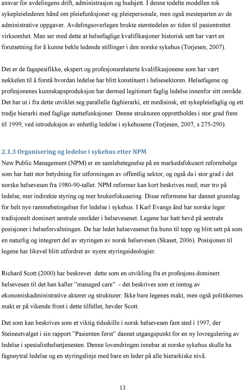 Man ser med dette at helsefaglige kvalifikasjoner historisk sett har vært en forutsetning for å kunne bekle ledende stillinger i den norske sykehus (Torjesen, 2007).