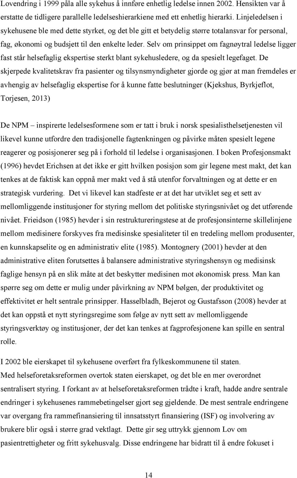 Selv om prinsippet om fagnøytral ledelse ligger fast står helsefaglig ekspertise sterkt blant sykehusledere, og da spesielt legefaget.