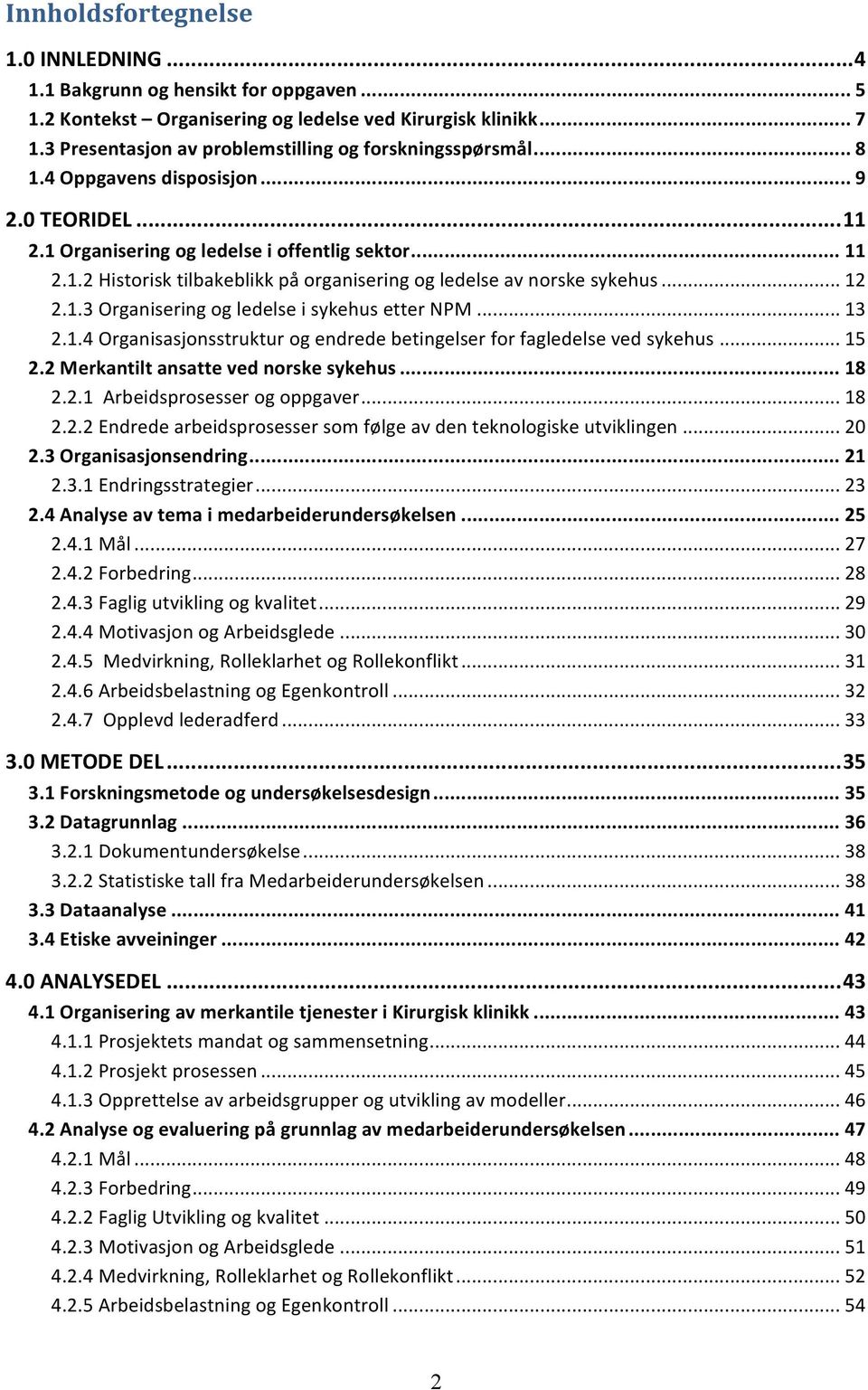 .. 12 2.1.3 Organisering og ledelse i sykehus etter NPM... 13 2.1.4 Organisasjonsstruktur og endrede betingelser for fagledelse ved sykehus... 15 2.2 Merkantilt ansatte ved norske sykehus... 18 2.2.1 Arbeidsprosesser og oppgaver.