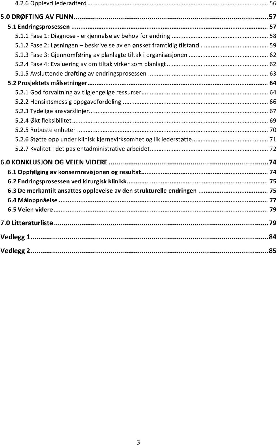 2 Prosjektets målsetninger... 64 5.2.1 God forvaltning av tilgjengelige ressurser... 64 5.2.2 Hensiktsmessig oppgavefordeling... 66 5.2.3 Tydelige ansvarslinjer... 67 5.2.4 Økt fleksibilitet... 69 5.