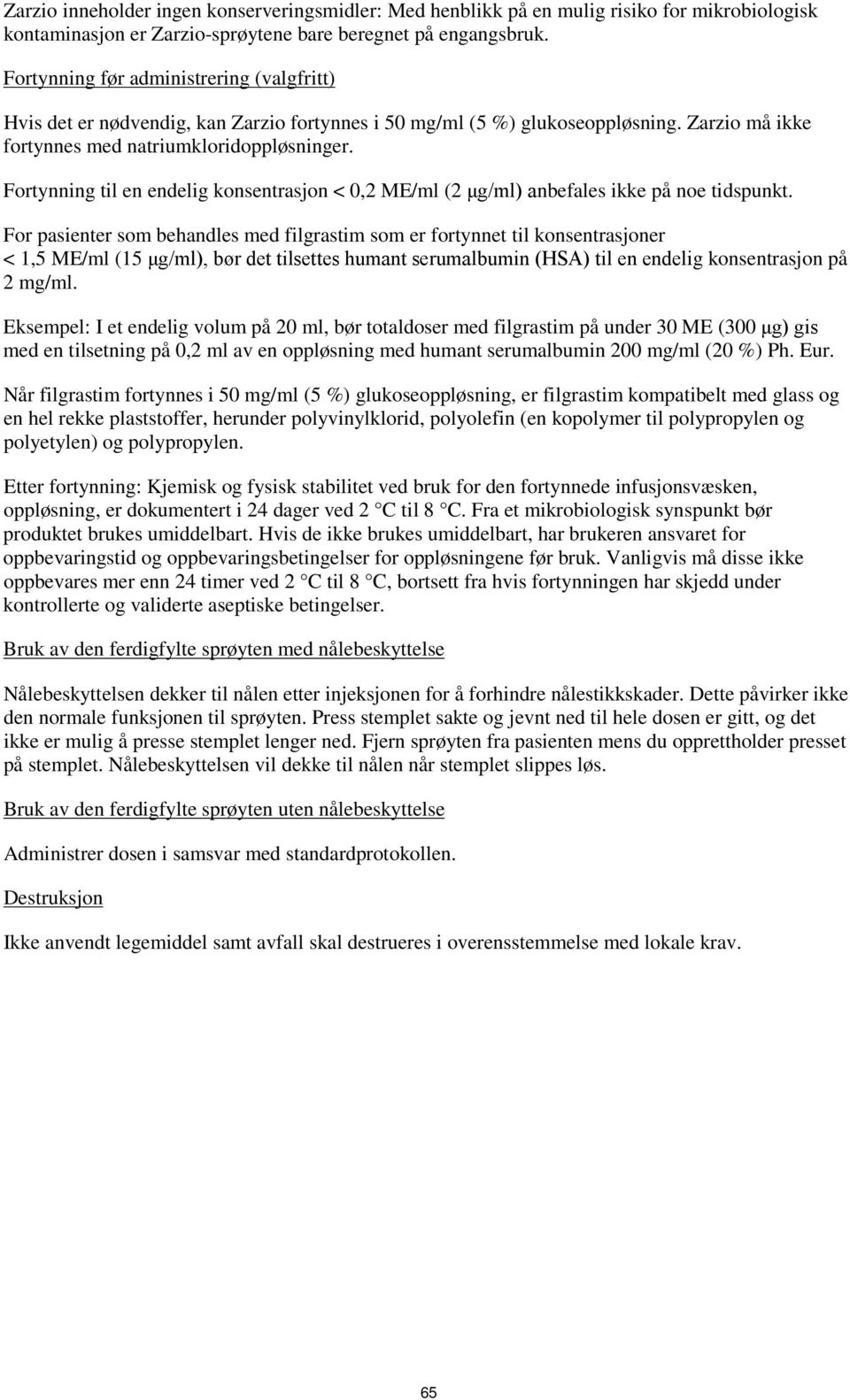 Fortynning til en endelig konsentrasjon < 0,2 ME/ml (2 μg/ml) anbefales ikke på noe tidspunkt.