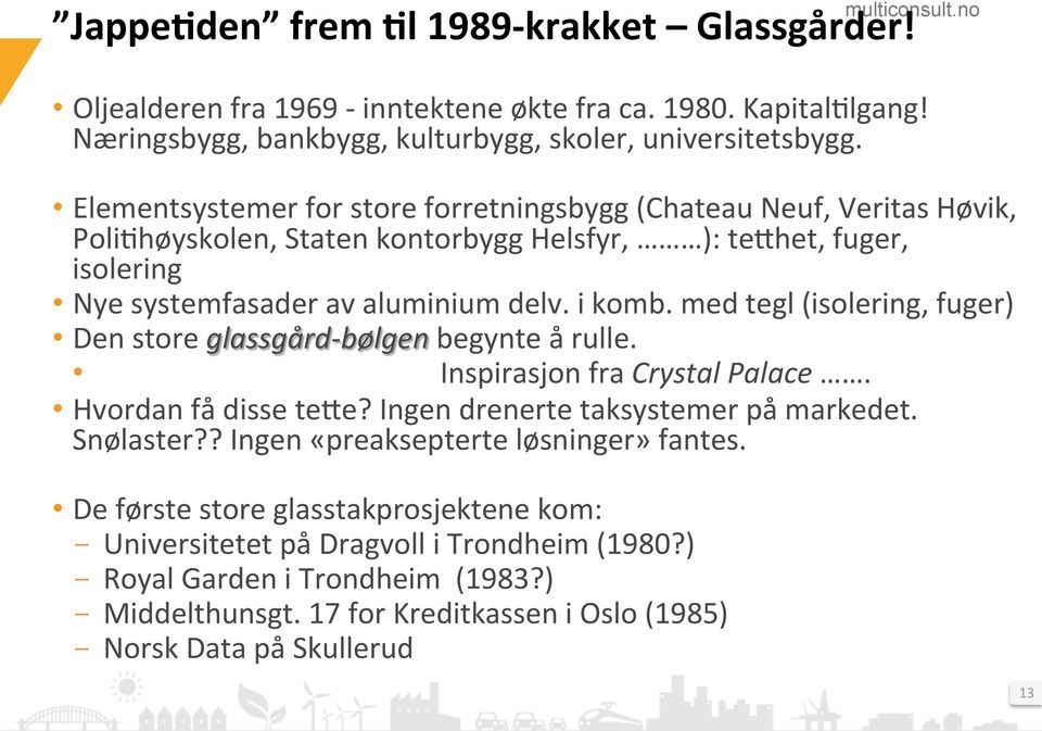 med tegl (isolering, fuger) Den store glassgård- bølgen begynte å rulle. Inspirasjon fra Crystal Palace. Hvordan få disse tege? Ingen drenerte taksystemer på markedet. Snølaster?