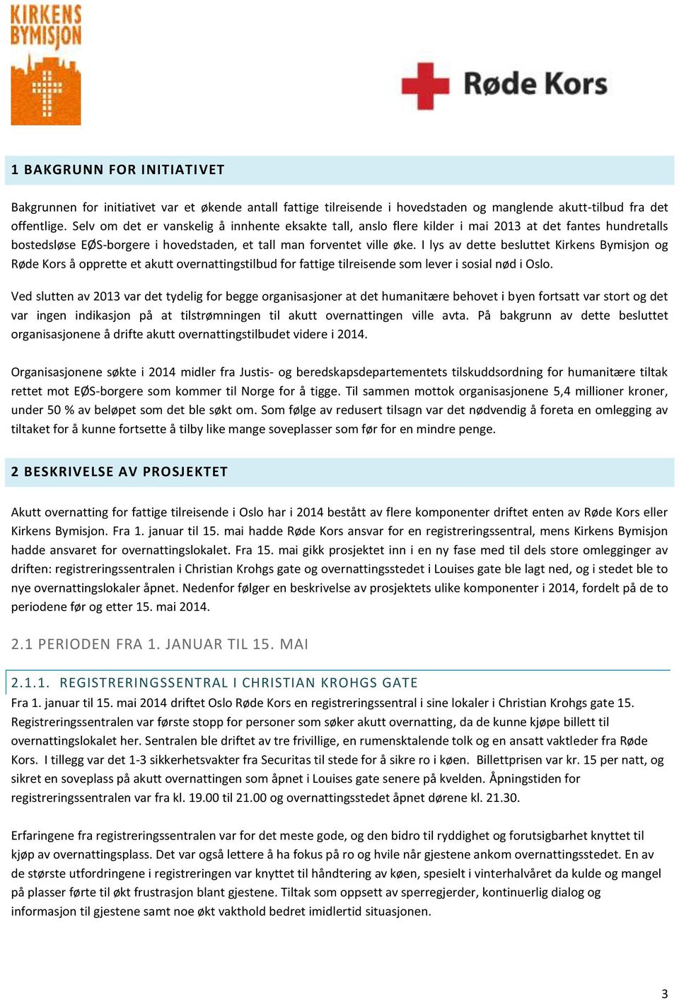 I lys av dette besluttet Kirkens Bymisjon og Røde Kors å opprette et akutt overnattingstilbud for fattige tilreisende som lever i sosial nød i Oslo.