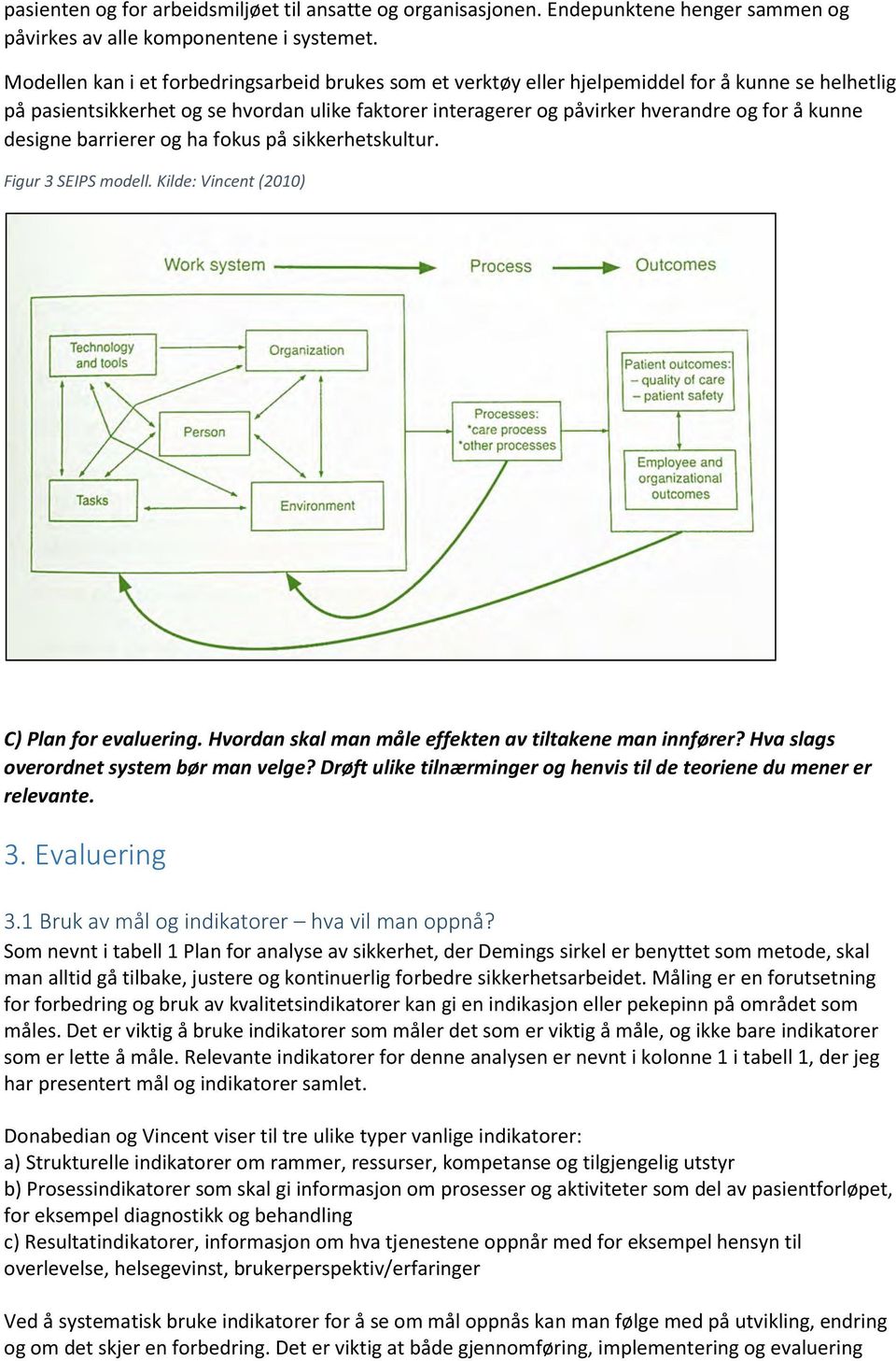 designe barrierer og ha fokus på sikkerhetskultur. Figur 3 SEIPS modell. Kilde: Vincent (2010) C) Plan for evaluering. Hvordan skal man måle effekten av tiltakene man innfører?