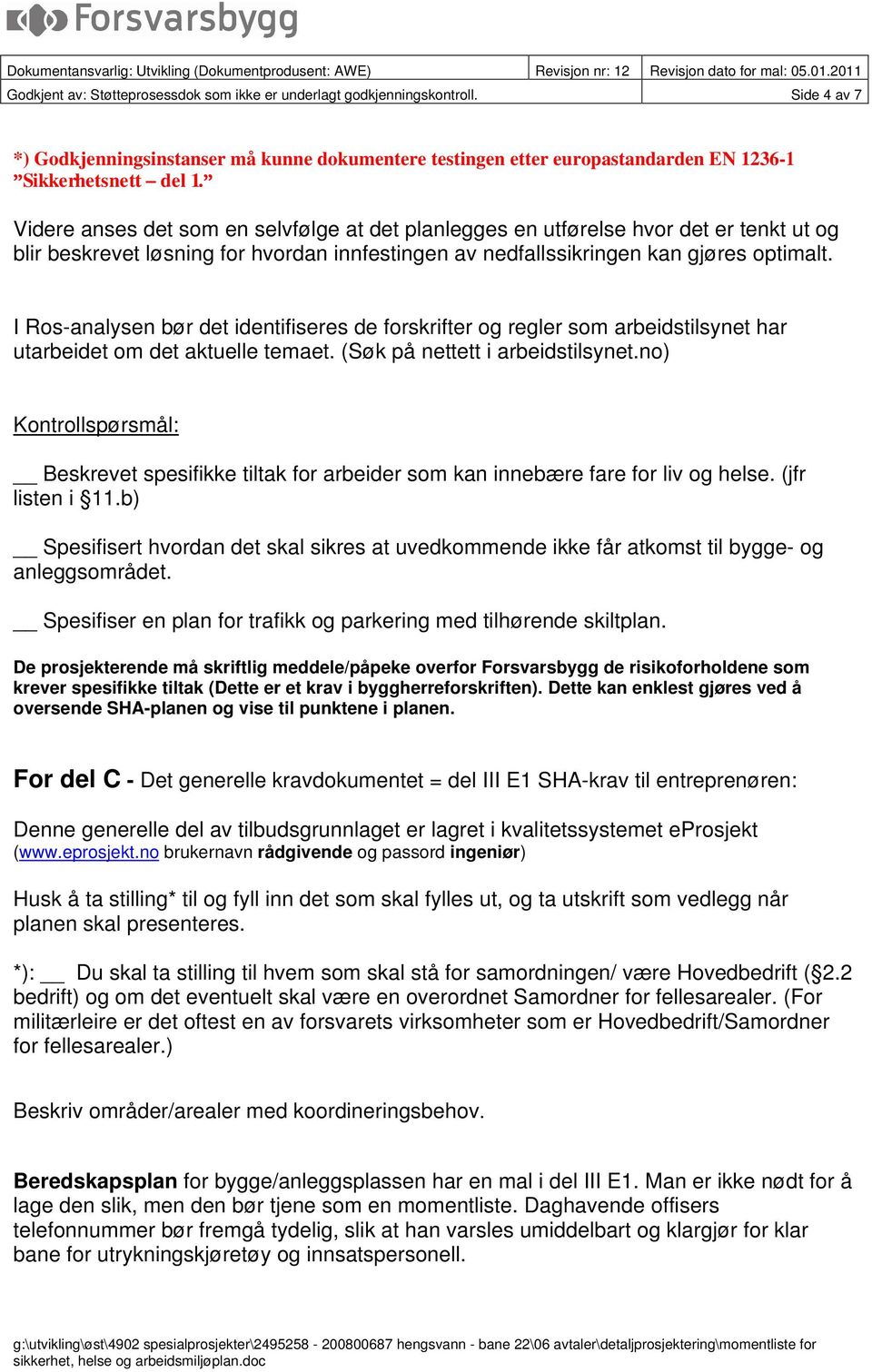 I Ros-analysen bør det identifiseres de forskrifter og regler som arbeidstilsynet har utarbeidet om det aktuelle temaet. (Søk på nettett i arbeidstilsynet.