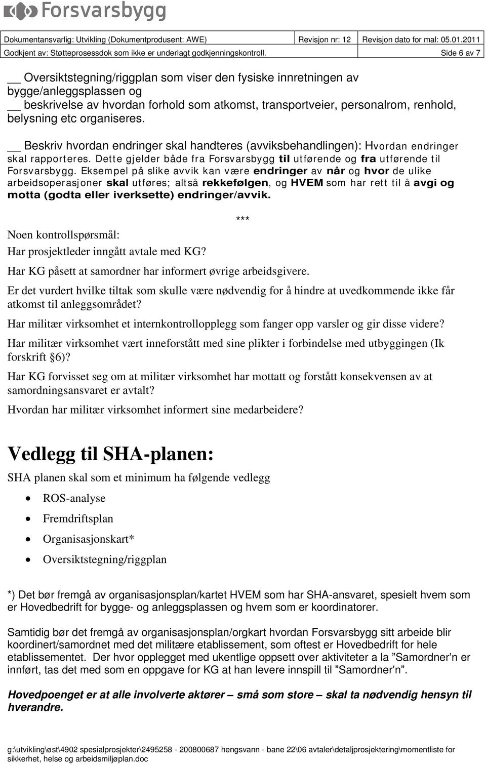 organiseres. Beskriv hvordan endringer skal handteres (avviksbehandlingen): Hvordan endringer skal rapporteres. Dette gjelder både fra Forsvarsbygg til utførende og fra utførende til Forsvarsbygg.