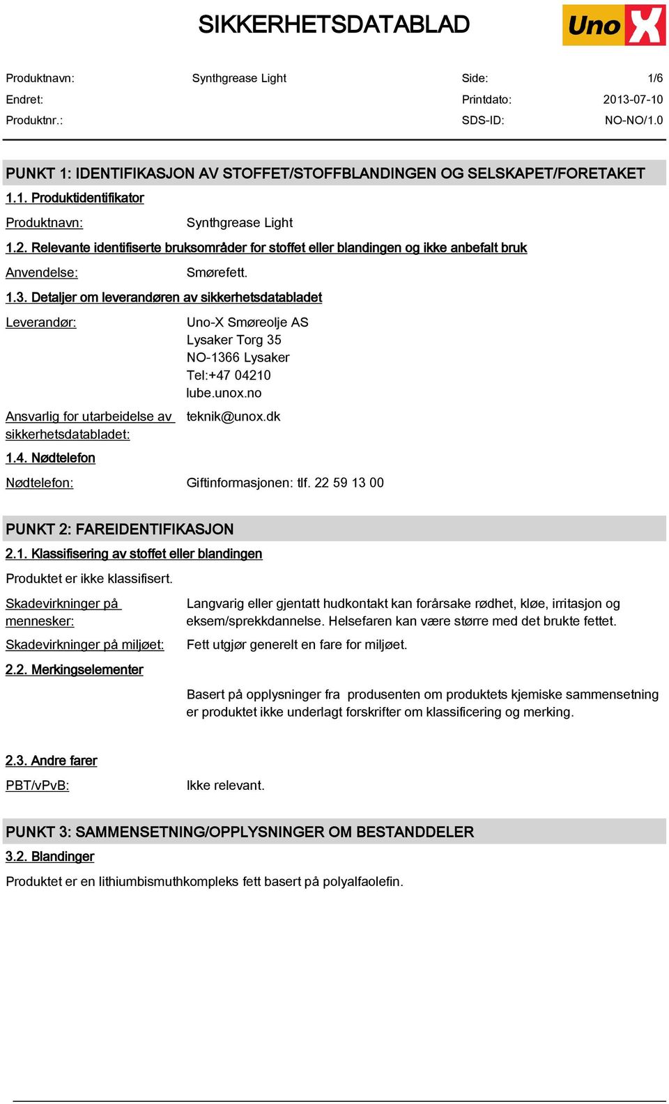 Detaljer om leverandøren av sikkerhetsdatabladet Leverandør: Ansvarlig for utarbeidelse av sikkerhetsdatabladet: 1.4. Nødtelefon Uno-X Smøreolje AS Lysaker Torg 35 NO-1366 Lysaker Tel:+47 04210 lube.