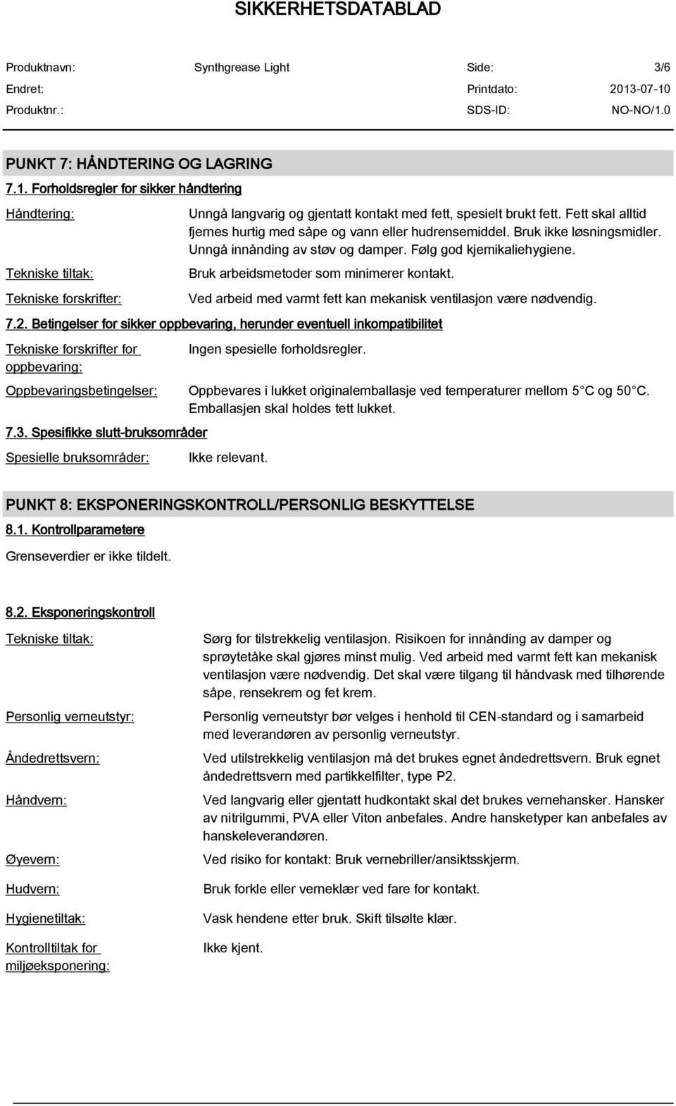 Bruk arbeidsmetoder som minimerer kontakt. Ved arbeid med varmt fett kan mekanisk ventilasjon være nødvendig. 7.2.