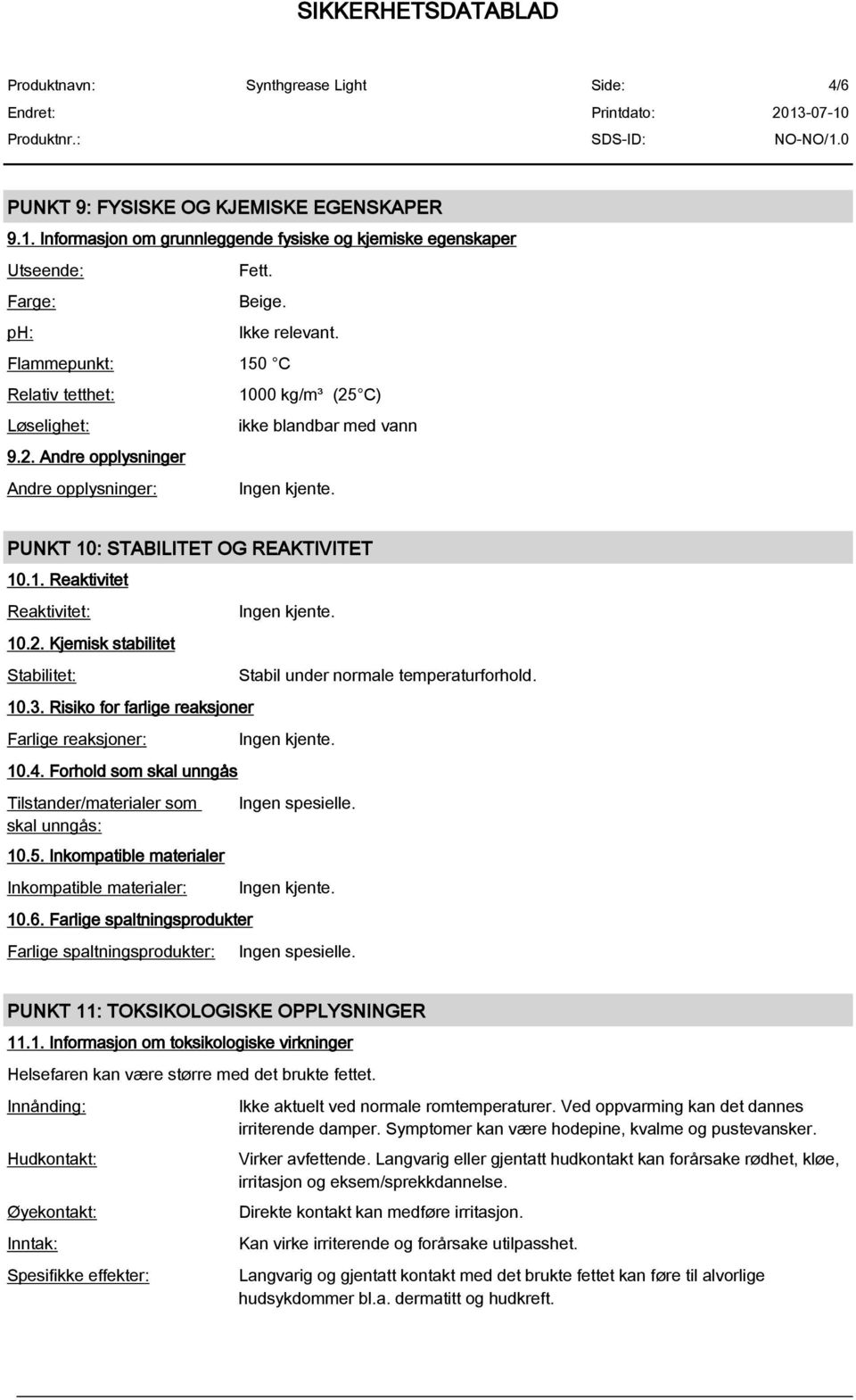 2. Kjemisk stabilitet Stabilitet: 10.3. Risiko for farlige reaksjoner Farlige reaksjoner: 10.4. Forhold som skal unngås Tilstander/materialer som skal unngås: 10.5.
