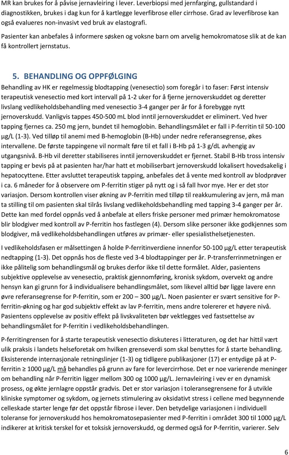 Pasienter kan anbefales å informere søsken og voksne barn om arvelig hemokromatose slik at de kan få kontrollert jernstatus. 5.