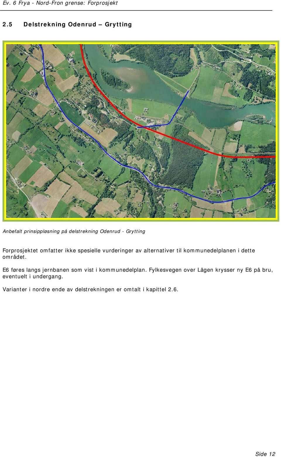 området. E6 føres langs jernbanen som vist i kommunedelplan.