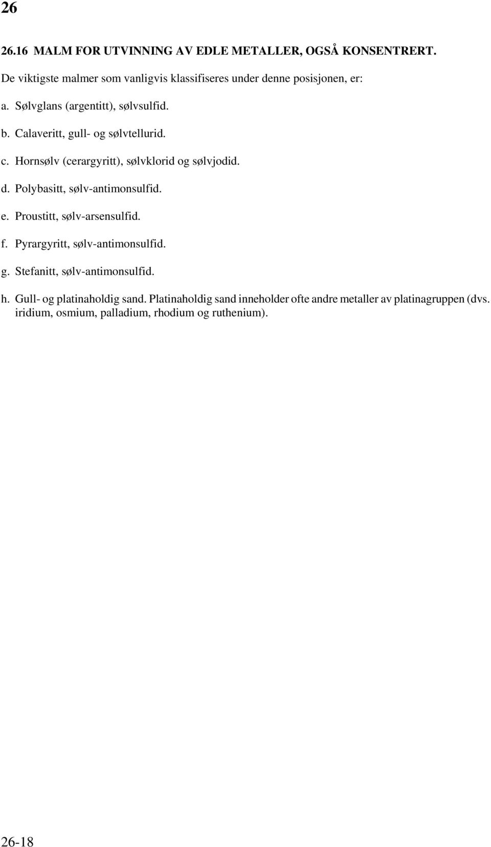 Polybasitt, sølv-antimonsulfid. e. Proustitt, sølv-arsensulfid. f. Pyrargyritt, sølv-antimonsulfid. g. Stefanitt, sølv-antimonsulfid. h.