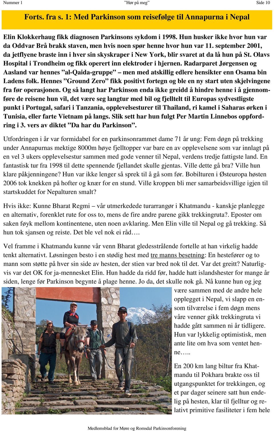 september 2001, da jetflyene braste inn i hver sin skyskraper i New York, blir svaret at da lå hun på St. Olavs Hospital i Trondheim og fikk operert inn elektroder i hjernen.