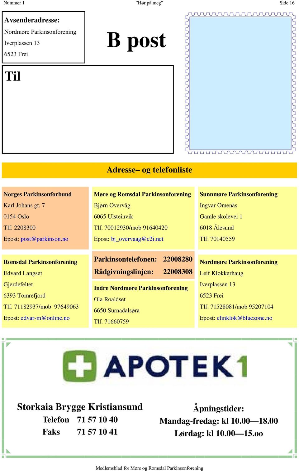 net Sunnmøre Parkinsonforening Ingvar Omenås Gamle skolevei 1 6018 Ålesund Tlf. 70140559 Romsdal Parkinsonforening Edvard Langset Gjerdefeltet 6393 Tomrefjord Tlf.