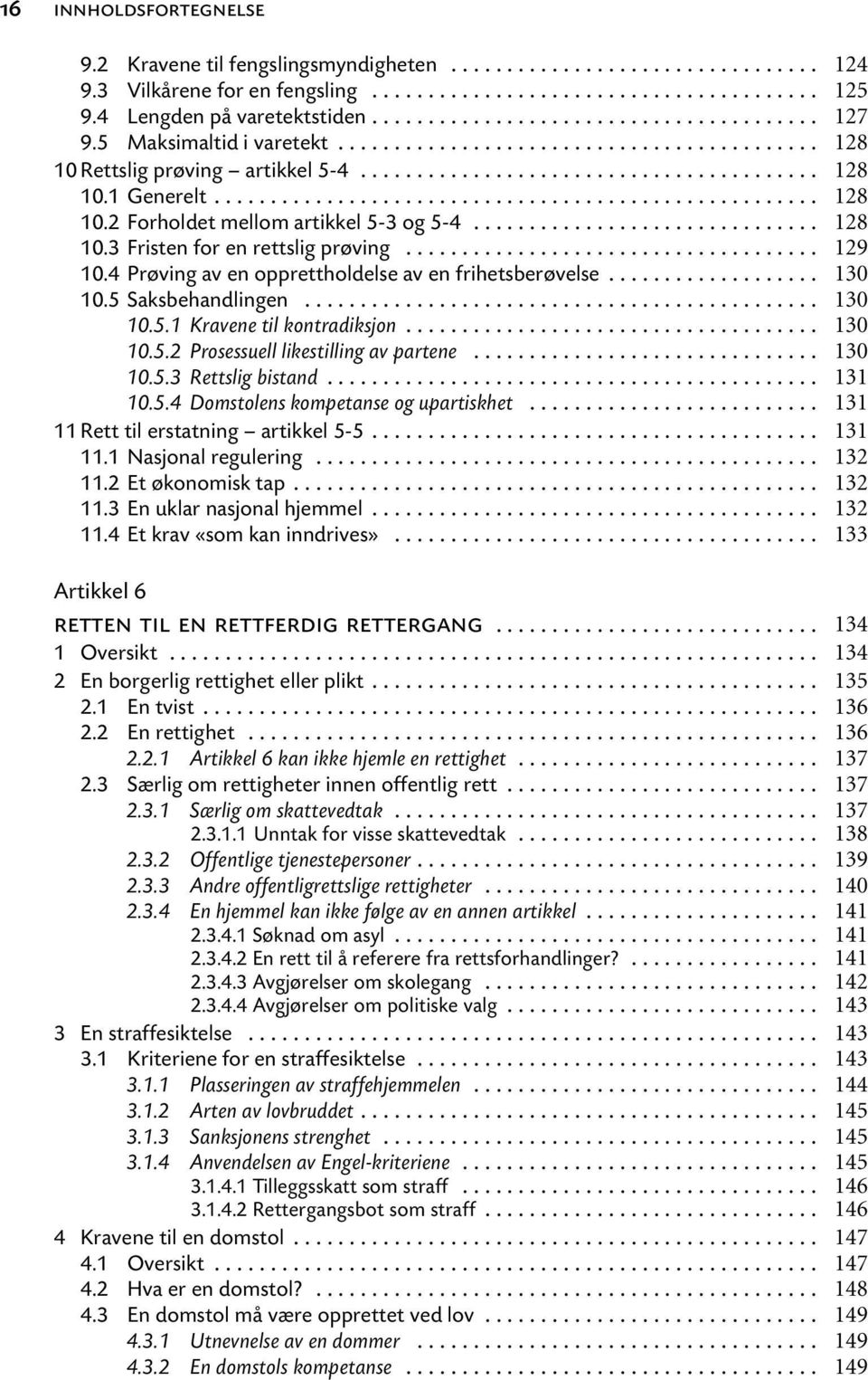 .. 10.5.2 Prosessuell likestilling av partene... 10.5.3 Rettslig bistand... 10.5.4 Domstolens kompetanse og upartiskhet... 11 Rett til erstatning artikkel 5-5... 11.1 Nasjonal regulering... 11.2 Et økonomisk tap.