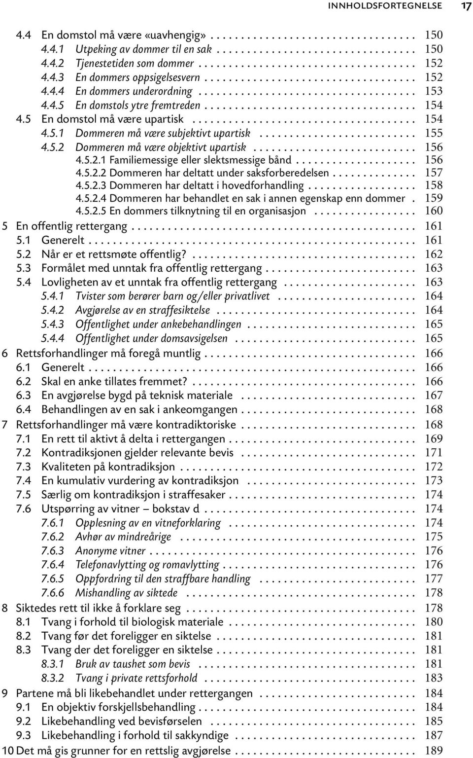 .. 4.5.2.2 Dommeren har deltatt under saksforberedelsen... 4.5.2.3 Dommeren har deltatt i hovedforhandling... 4.5.2.4 Dommeren har behandlet en sak i annen egenskap enn dommer. 4.5.2.5 En dommers tilknytning til en organisasjon.