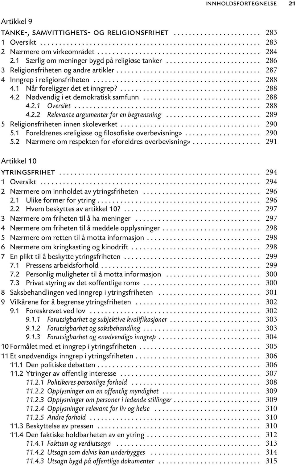 Religionsfriheten innen skoleverket... 5.1 Foreldrenes «religiøse og filosofiske overbevisning»... 5.2 Nærmere om respekten for «foreldres overbevisning»... Artikkel 10 ytringsfrihet.