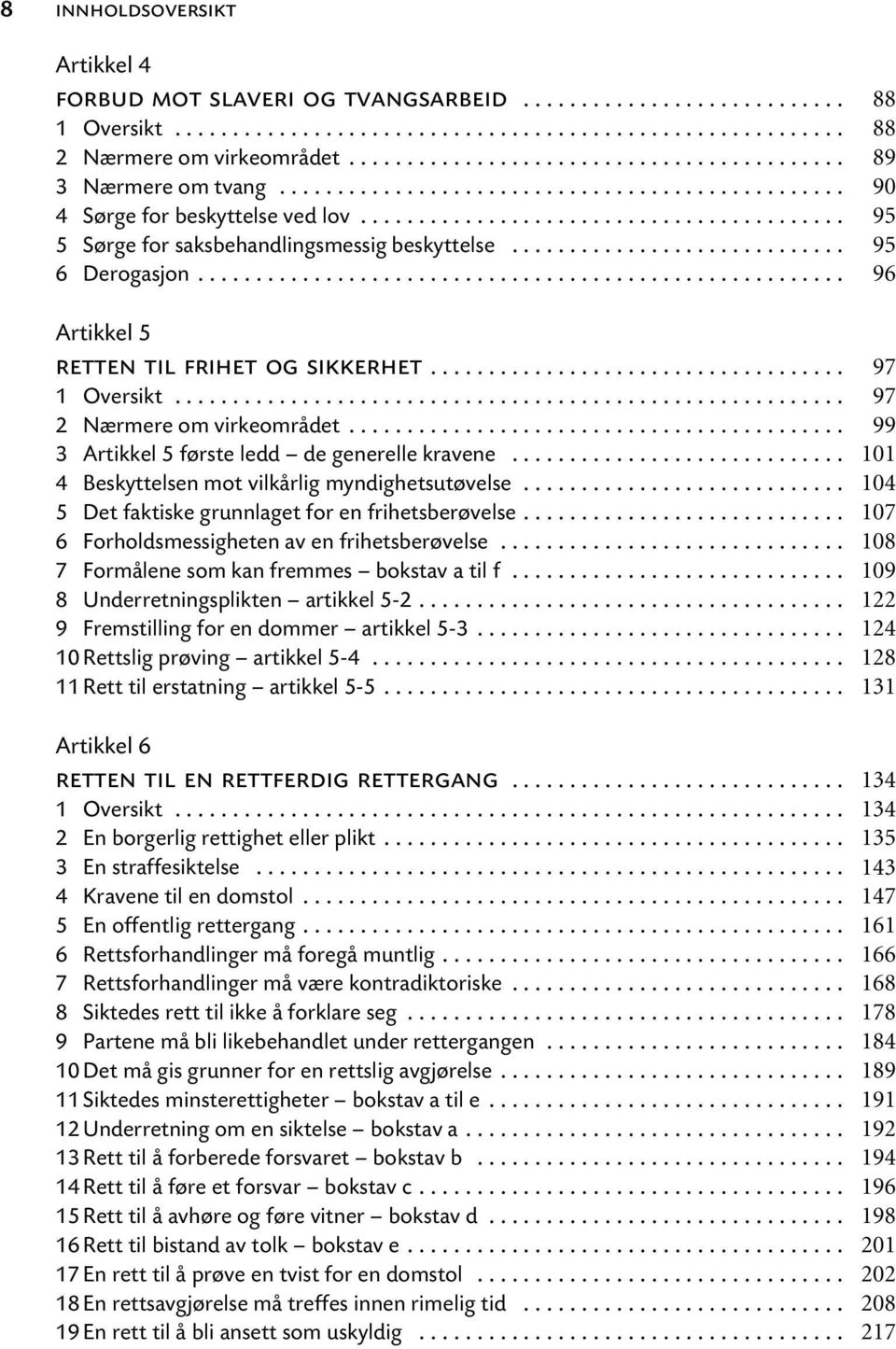 .. 5 Det faktiske grunnlaget for en frihetsberøvelse... 6 Forholdsmessigheten av en frihetsberøvelse... 7 Formålene som kan fremmes bokstav a til f... 8 Underretningsplikten artikkel 5-2.