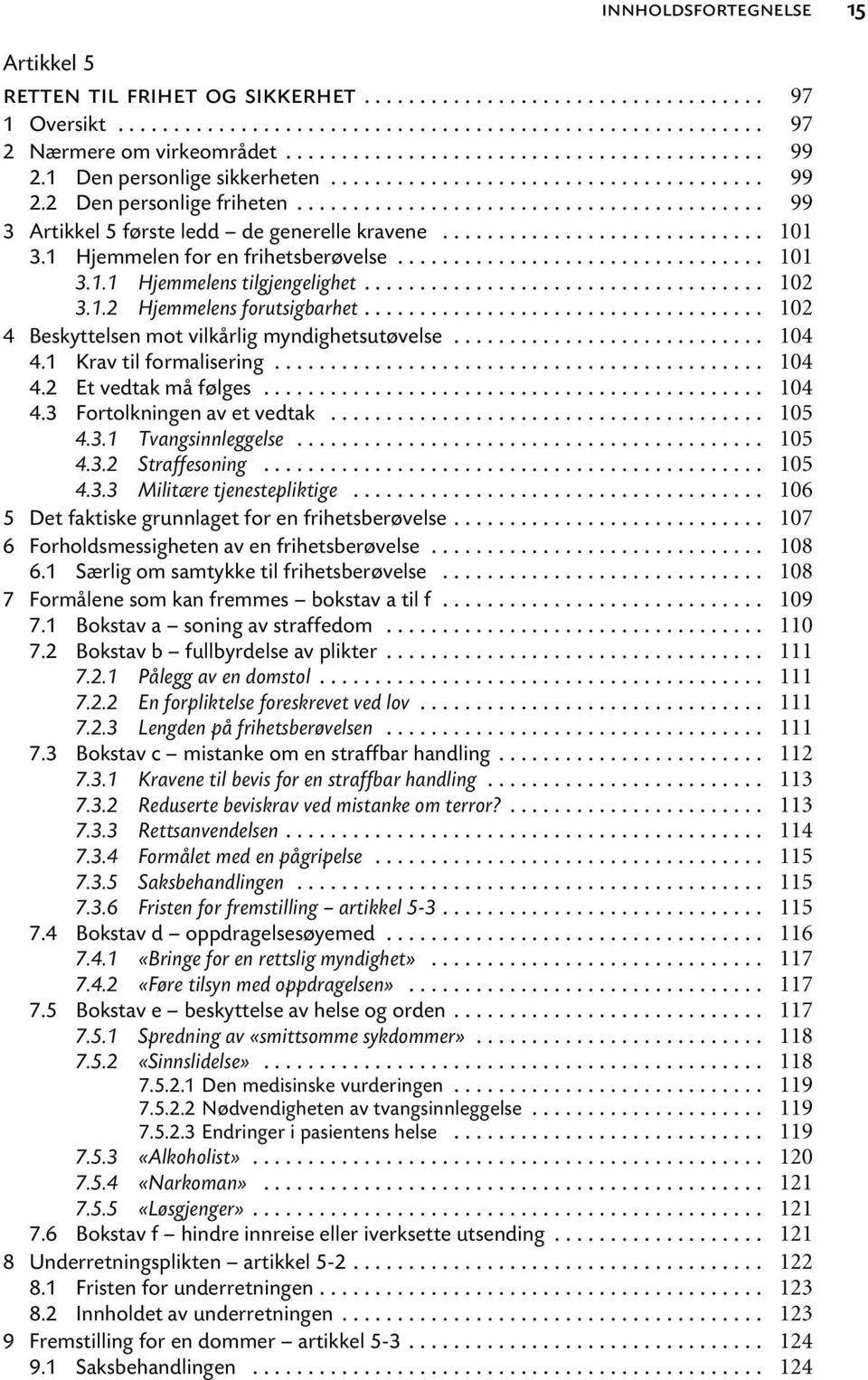 .. 4.3.1 Tvangsinnleggelse... 4.3.2 Straffesoning... 4.3.3 Militære tjenestepliktige... 5 Det faktiske grunnlaget for en frihetsberøvelse... 6 Forholdsmessigheten av en frihetsberøvelse... 6.1 Særlig om samtykke til frihetsberøvelse.