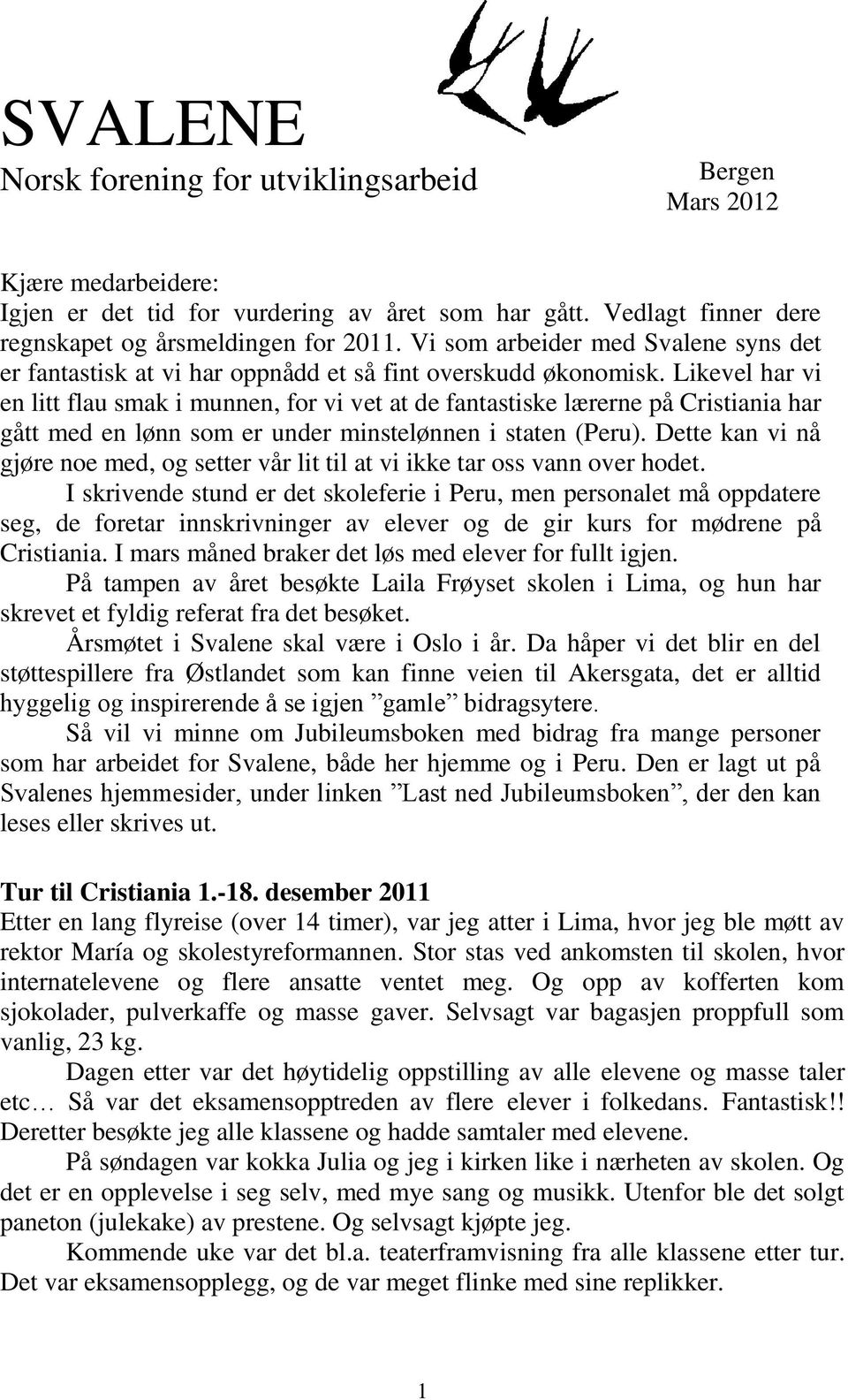 Likevel har vi en litt flau smak i munnen, for vi vet at de fantastiske lærerne på Cristiania har gått med en lønn som er under minstelønnen i staten (Peru).