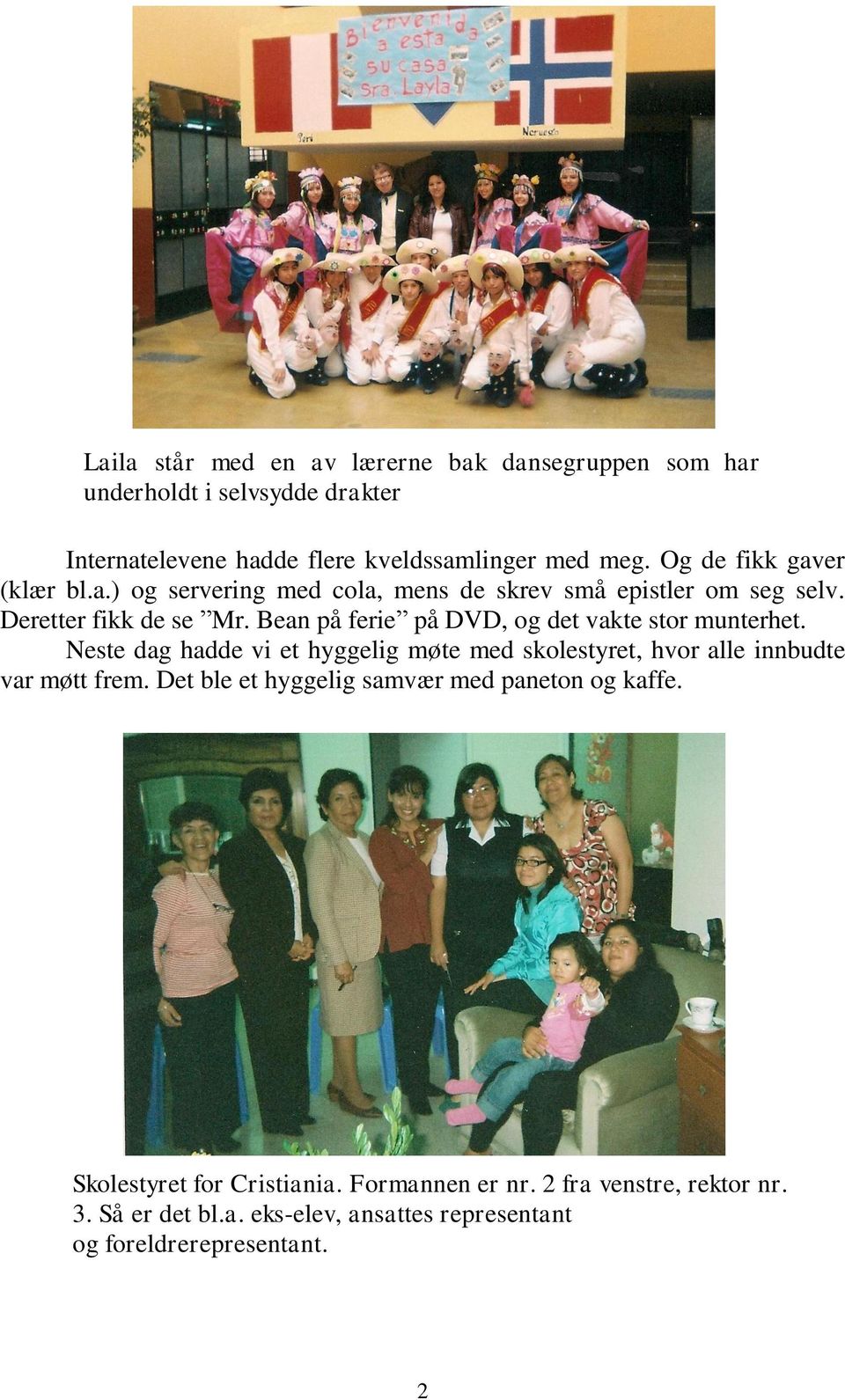 Bean på ferie på DVD, og det vakte stor munterhet. Neste dag hadde vi et hyggelig møte med skolestyret, hvor alle innbudte var møtt frem.