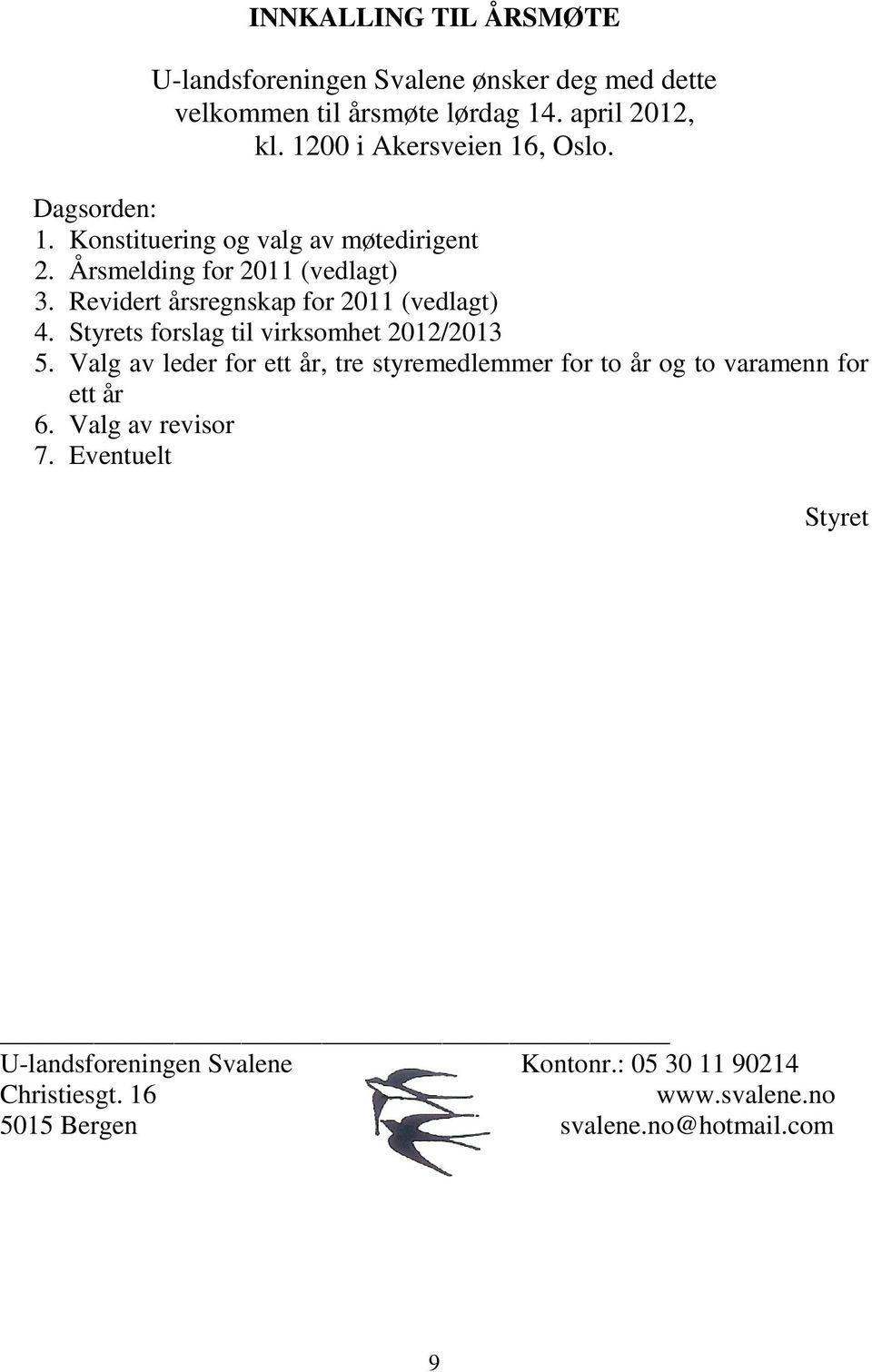 Revidert årsregnskap for 2011 (vedlagt) 4. Styrets forslag til virksomhet 2012/2013 5.