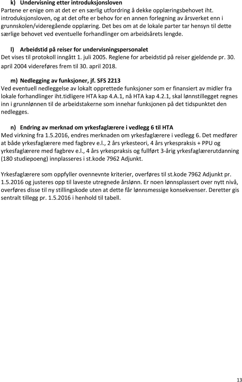 Det bes om at de lokale parter tar hensyn til dette særlige behovet ved eventuelle forhandlinger om arbeidsårets lengde.