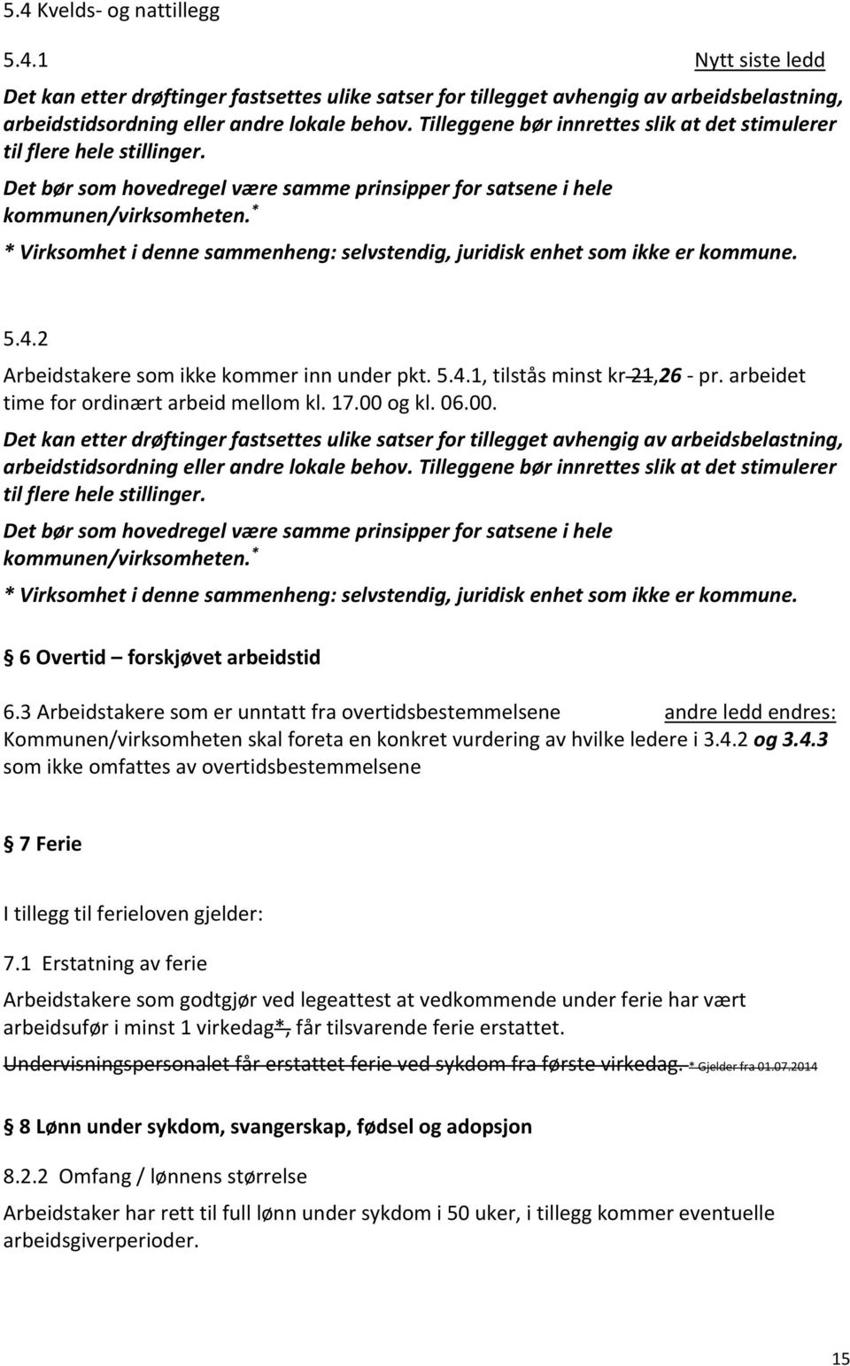 * * Virksomhet i denne sammenheng: selvstendig, juridisk enhet som ikke er kommune. 5.4.2 Arbeidstakere som ikke kommer inn under pkt. 5.4.1, tilstås minst kr 21,26 pr.