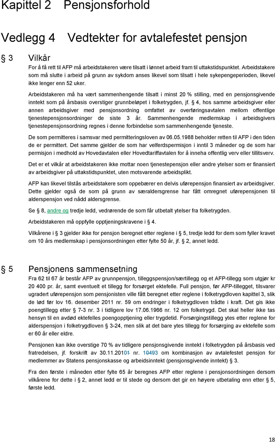 Arbeidstakeren må ha vært sammenhengende tilsatt i minst 20 % stilling, med en pensjonsgivende inntekt som på årsbasis overstiger grunnbeløpet i folketrygden, jf.