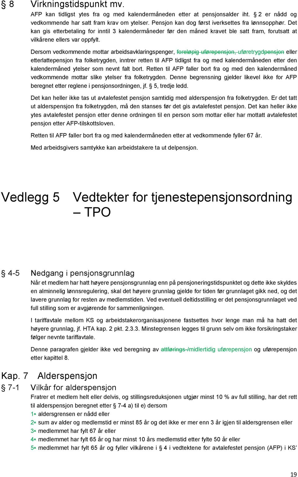 Dersom vedkommende mottar arbeidsavklaringspenger, foreløpig uførepensjon, uføretrygdpensjon eller etterlattepensjon fra folketrygden, inntrer retten til AFP tidligst fra og med kalendermåneden etter