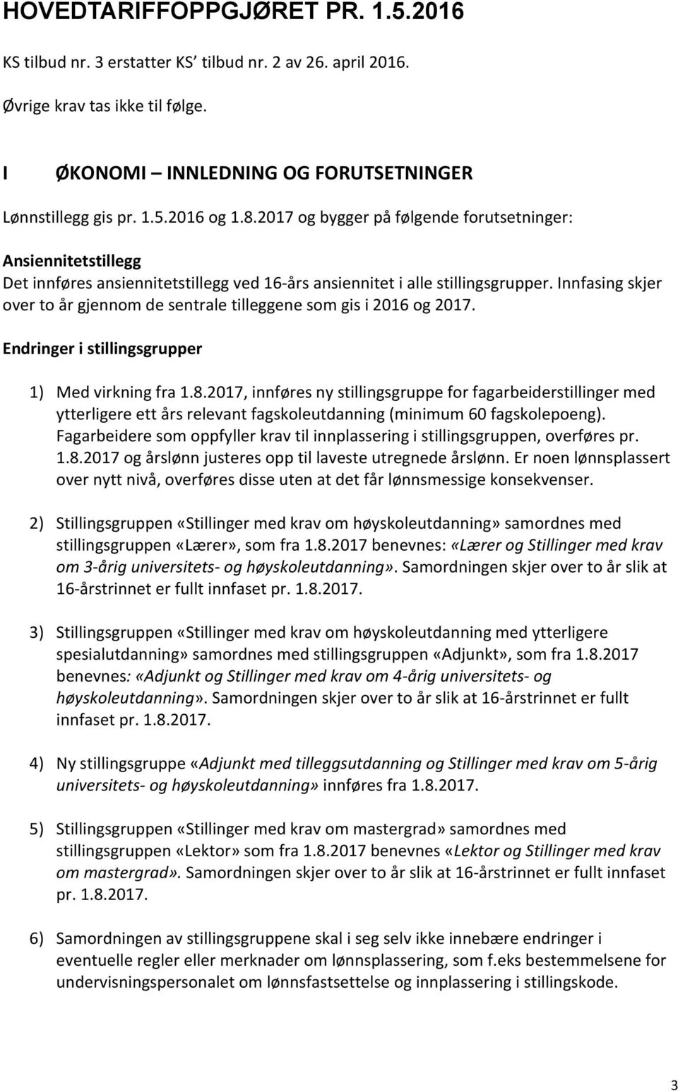 Innfasing skjer over to år gjennom de sentrale tilleggene som gis i 2016 og 2017. Endringer i stillingsgrupper 1) Med virkning fra 1.8.