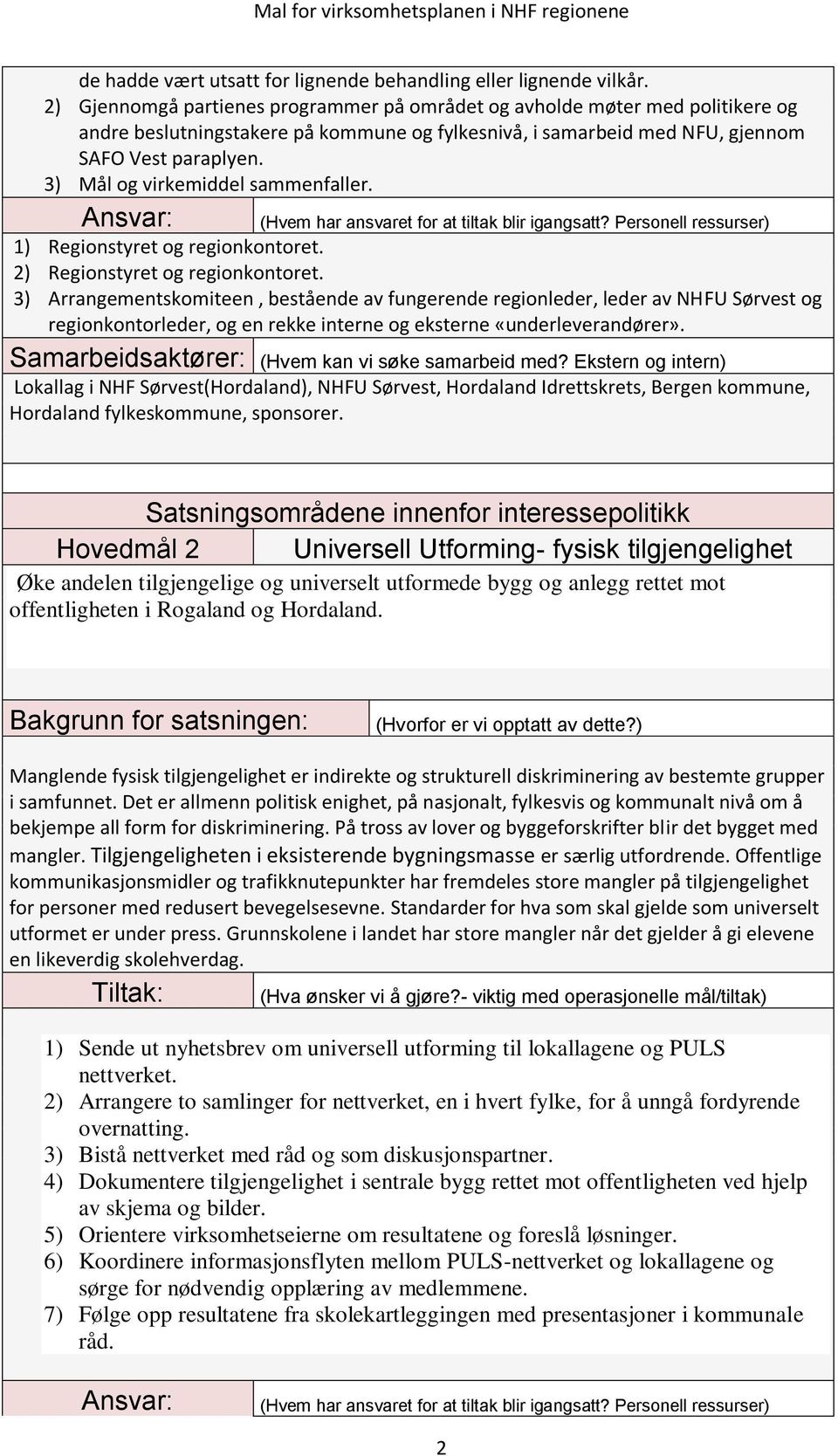 3) Mål og virkemiddel sammenfaller. 1) Regionstyret og regionkontoret. 2) Regionstyret og regionkontoret.