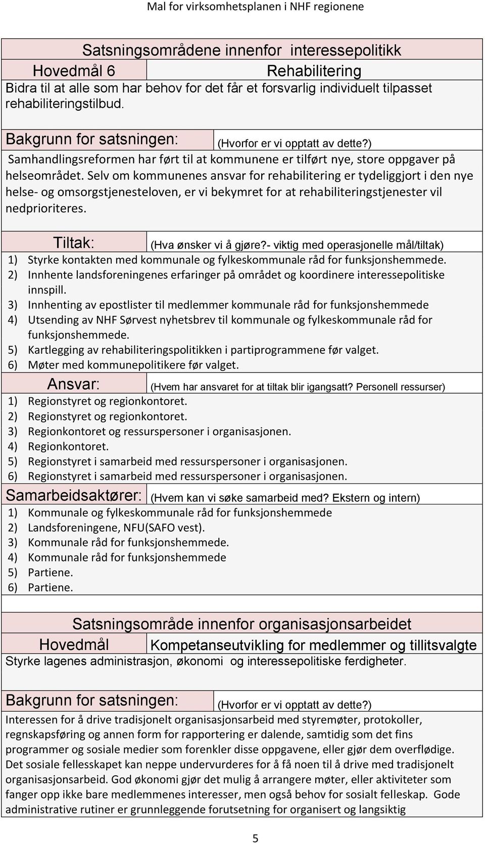 Selv om kommunenes ansvar for rehabilitering er tydeliggjort i den nye helse- og omsorgstjenesteloven, er vi bekymret for at rehabiliteringstjenester vil nedprioriteres.